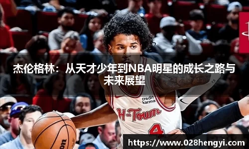 杰伦格林：从天才少年到NBA明星的成长之路与未来展望