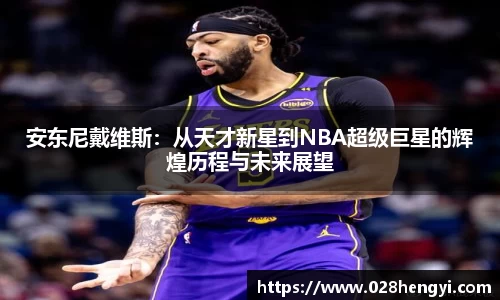 安东尼戴维斯：从天才新星到NBA超级巨星的辉煌历程与未来展望